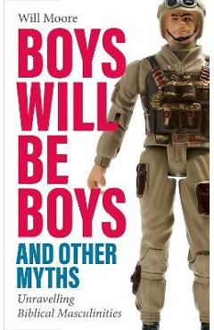 Coperta cărții 'Boys will be Boys, and Other Myths: Unravelling Biblical Masculinities - Will Moore'