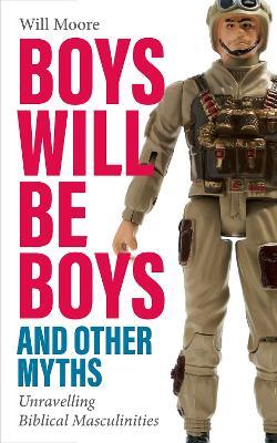 Boys will be Boys, and Other Myths: Unravelling Biblical Masculinities - Will Moore