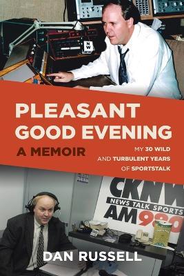 Pleasant Good Evening - A Memoir: My 30 Wild and Turbulent Years of Sportstalk - Dan Russell