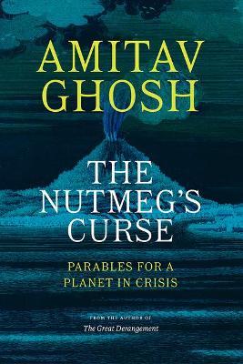 The Nutmeg's Curse: Parables for a Planet in Crisis - Amitav Ghosh