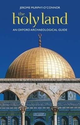 The Holy Land: An Oxford Archaeological Guide from Earliest Times to 1700 - Jerome Murphy-o'connor