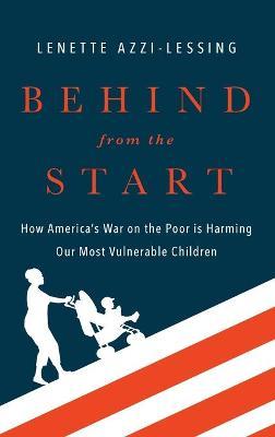 Behind from the Start: How America's War on the Poor Is Harming Our Most Vulnerable Children - Lenette Azzi-lessing