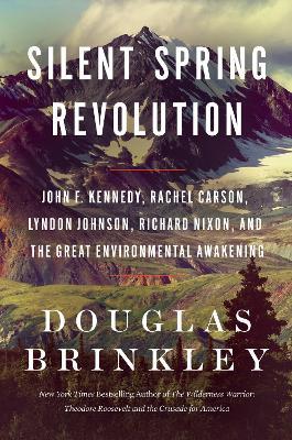 Silent Spring Revolution: John F. Kennedy, Rachel Carson, Lyndon Johnson, Richard Nixon, and the Great Environmental Awakening - Douglas Brinkley