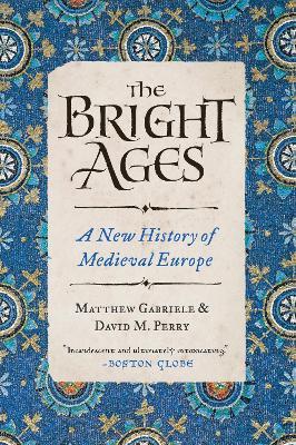 The Bright Ages: A New History of Medieval Europe - Matthew Gabriele