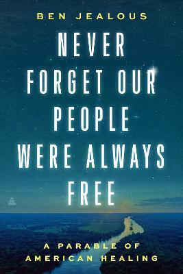 Never Forget Our People Were Always Free: A Parable of American Healing - Benjamin Todd Jealous