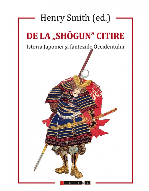 De la shogun citire. Istoria Japoniei si fanteziile Occidentului - Henry Smith
