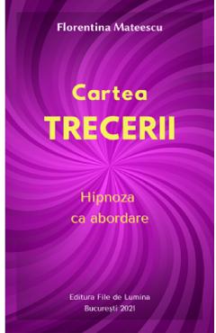 Coperta cărții Cartea trecerii. Hipnoza ca abordare - Florentina Mateescu