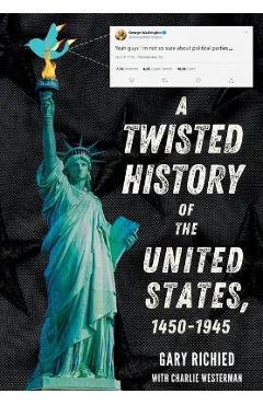 Coperta cărții 'A Twisted History of the United States, 1450-1945 - Gary Richied'