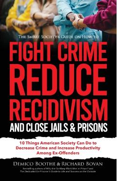 The Smart Society's Guide on How to Fight Crime, Reduce Recidivism, and Close Jails & Prisons: 10 Things American Society Can Do to Decrease Crime and - Richard Bovan