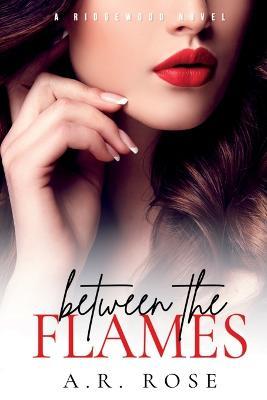 Between the Flames - A. R. Rose