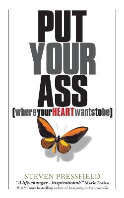 Put Your Ass Where Your Heart Wants to Be - Steven Pressfield
