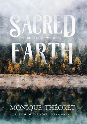 Sacred Earth: A Nature-Inspired Coloring Book and Workbook - Monique Th�or�t