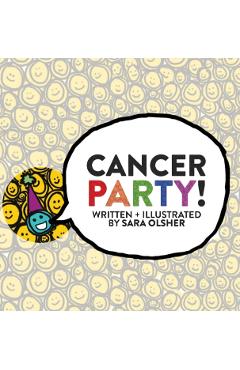 Cancer Party!: Explain Cancer, Chemo, and Radiation to Kids in a Totally Non-Scary Way - Sara Olsher