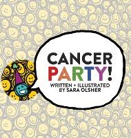Cancer Party!: Explain Cancer, Chemo, and Radiation to Kids in a Totally Non-Scary Way - Sara Olsher