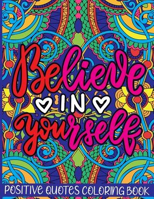 Believe in Yourself Positive Quotes Coloring Book: Mental Health Coloring Book With Motivational Saying, Hopeful Thoughts To Relax And Ease Anxiety. A - Saving99 Publishing