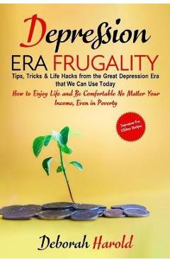 Poza produsului Depression Era Frugality: Tips, Tricks & Life Hacks from the Great Depression Era that We Can Use Today - How to Enjoy Life and Be Comfortable N - Deborah Harold