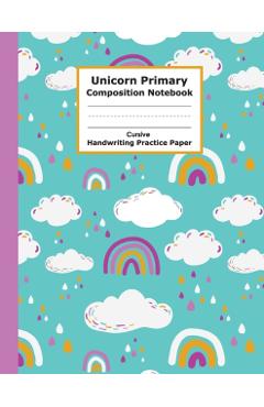 Unicorn Primary Composition Notebook Cursive Handwriting Practice Paper: Funny and Adorable Unicorn Cursive Handwriting Practice Paper with Blank Writ - Coloring Pack