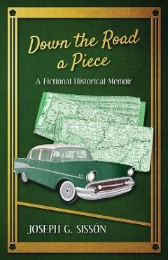 Coperta cărții 'Down the Road a Piece: A Fictional Historical Memoir - Joseph G. Sissón'