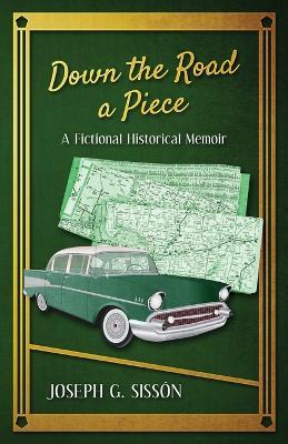 Down the Road a Piece: A Fictional Historical Memoir - Joseph G. Sissón