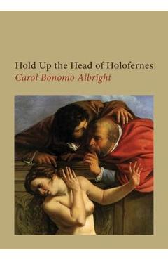 Coperta cărții 'Hold Up the Head of Holofernes - Carol Bonomo Albright'