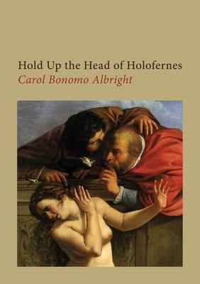 Hold Up the Head of Holofernes - Carol Bonomo Albright