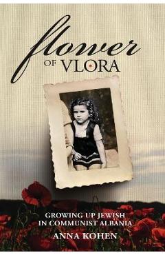 Poza produsului Flower of Vlora: Growing up Jewish in Communist Albania - Anna Kohen