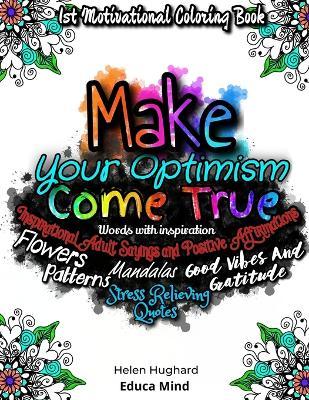 First Motivational Coloring Book, Inspirational Adult Sayings and Positive Affirmations with Patterns, Flowers, Mandalas and Stress Relieving Quotes. - Helen Hughard