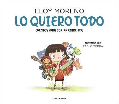 Lo Quiero Todo. Cuentos Para Contar Entre DOS / I Want It All. Stories to Tell B Etween Two - Eloy Moreno