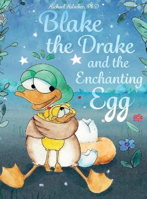 Blake the Drake and the Enchanting Egg - Michael Hilscher