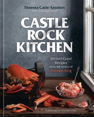 Castle Rock Kitchen: Wicked Good Recipes from the World of Stephen King [A Cookbook] - Theresa Carle-sanders