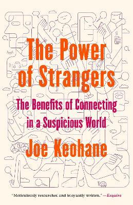 The Power of Strangers: The Benefits of Connecting in a Suspicious World - Joe Keohane