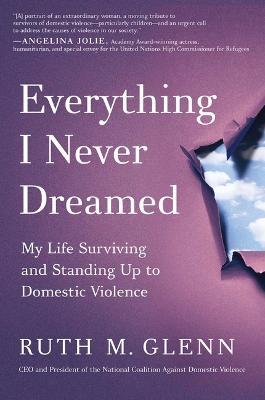 Everything I Never Dreamed: My Life Surviving and Standing Up to Domestic Violence - Ruth M. Glenn