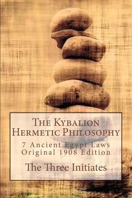 The Kybalion Hermetic Philosophy: 7 Ancient Egypt Laws, Original 1908 Edition by The Three Initiates - The Three Initiates