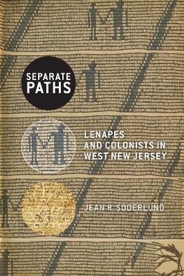 Separate Paths: Lenapes and Colonists in West New Jersey - Jean R. Soderlund