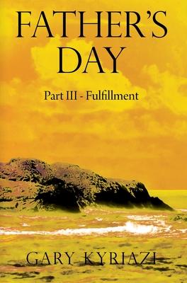 Father's Day: Part III - Fulfillment - Gary Kyriazi