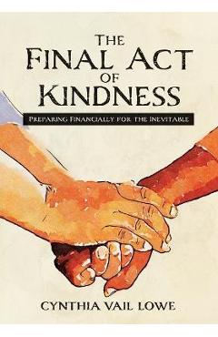 Poza produsului The Final Act of Kindness: Preparing Financially for the Inevitable - Cynthia Vail Lowe