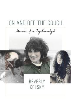 On and off the Couch: Memoir of a Psychoanalyst - Beverly Kolsky