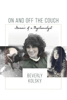 On and off the Couch: Memoir of a Psychoanalyst - Beverly Kolsky
