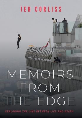 Memoirs From the Edge: Exploring the Line Between Life and Death - Jeb Corliss