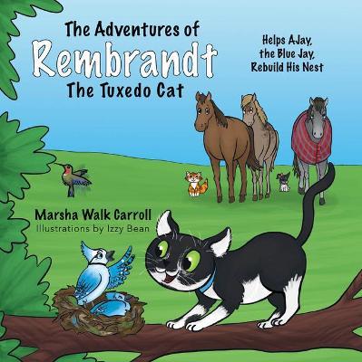 The Adventures of Rembrandt the Tuxedo Cat: Helps Ajay, the Blue Jay, Rebuild His Nest - Marsha Walk Carroll