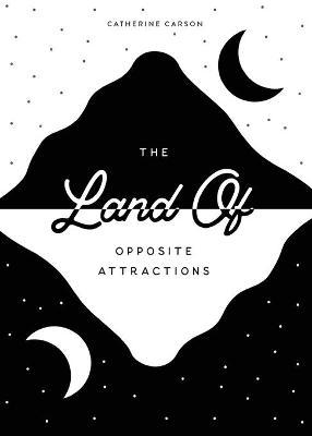 The Land of Opposite Attractions - Catherine Carson