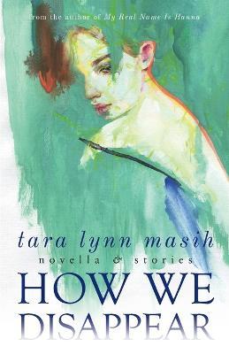 How We Disappear: Novella & Stories - Tara Lynn Masih