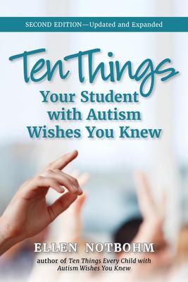 Ten Things Your Student with Autism Wishes You Knew: Updated and Expanded, 2nd Edition - Ellen Notbohm