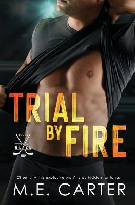 Trial by Fire: A Florida Glaze Hockey Romance - M. E. Carter