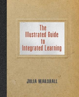 The Illustrated Guide to Integrated Learning - Julia Marshall