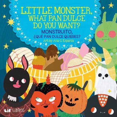 Little Monster, What Pan Dulce Do You Want? / ¿Monstruito, Qué Pan Dulce Quieres? - Ana C. Esparza
