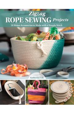 Zigzag Rope Sewing Projects: 16 Home Accessories to Make with a Simple Stitch - Katherine Lile