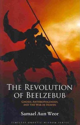 The Revolution of Beelzebub: The Demon Who Renounced Evil and the Man Who Guided Him - Samael Aun Weor