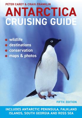Antarctica Cruising Guide: Fifth Edition: Includes Antarctic Peninsula, Falkland Islands, South Georgia and Ross Sea - Peter Carey
