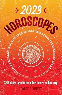 2023 Horoscopes: 365 Daily Predictions for Every Zodiac Sign - Bennett Patsy